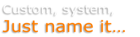 Custom, system,
Just name it… 